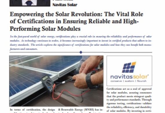 In the latest issue of Energetica India Magazine, the REI Edition, Mr. Sanjeev Gupta, Plant Head of Navitas Solar, sheds light on the Empowering the Solar Revolution: The Vital Role of Certifications in Ensuring Reliable and High Performing Solar Modules