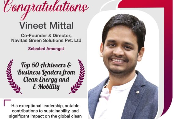 Mr. Vineet Mittal-Director & Co-Founder, Navitas Solar has been recognized as one of the Top 50 Achievers & Business Leaders in Clean Energy and E-Mobility by Smart Energy Magazine – 2023